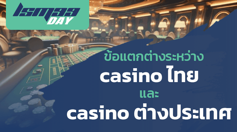 casino ไทย ต่างจาก casino ต่างประเทศ อย่างไร